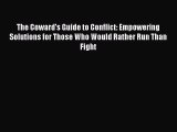 Read The Coward's Guide to Conflict: Empowering Solutions for Those Who Would Rather Run Than