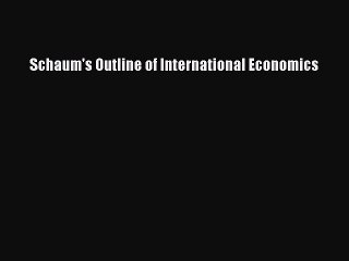 [PDF] Schaum's Outline of International Economics [Download] Full Ebook