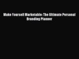 Read Make Yourself Marketable: The Ultimate Personal Branding Planner PDF Free