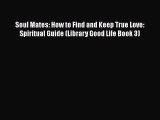 [PDF] Soul Mates: How to Find and Keep True Love: Spiritual Guide (Library Good Life Book 3)