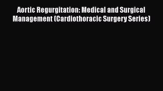 [PDF] Aortic Regurgitation: Medical and Surgical Management (Cardiothoracic Surgery Series)