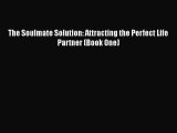 [PDF] The Soulmate Solution: Attracting the Perfect Life Partner (Book One) [Download] Full