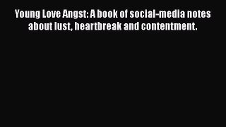 [PDF] Young Love Angst: A book of social-media notes about lust heartbreak and contentment.