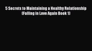 [PDF] 5 Secrets to Maintaining a Healthy Relationship (Falling in Love Again Book 1) [Read]