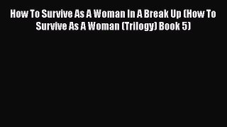 [PDF] How To Survive As A Woman In A Break Up (How To Survive As A Woman (Trilogy) Book 5)