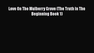 [PDF] Love On The Mulberry Grove (The Truth In The Beginning Book 1) [Read] Full Ebook