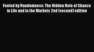 Read Fooled by Randomness: The Hidden Role of Chance in Life and in the Markets 2nd (second)