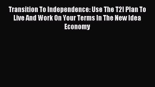 Read Transition To Independence: Use The T2I Plan To Live And Work On Your Terms In The New