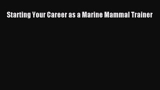 Download Starting Your Career as a Marine Mammal Trainer Ebook Free