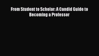 Read From Student to Scholar: A Candid Guide to Becoming a Professor Ebook Free