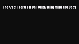 PDF The Art of Taoist Tai Chi: Cultivating Mind and Body PDF Book Free