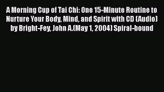 Download A Morning Cup of Tai Chi: One 15-Minute Routine to Nurture Your Body Mind and Spirit