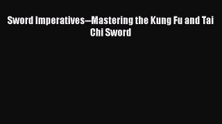 PDF Sword Imperatives--Mastering the Kung Fu and Tai Chi Sword Read Online