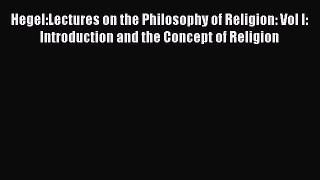 Read Hegel:Lectures on the Philosophy of Religion: Vol I: Introduction and the Concept of Religion