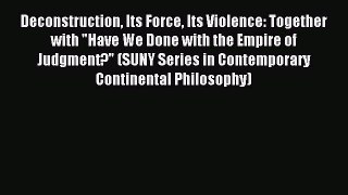 Read Deconstruction Its Force Its Violence: Together with Have We Done with the Empire of Judgment?