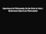 Download Experience As Philosophy: On the Work of John J. McDermott (American Philosophy) PDF