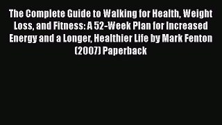 [PDF] The Complete Guide to Walking for Health Weight Loss and Fitness: A 52-Week Plan for