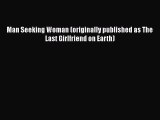 Download Man Seeking Woman (originally published as The Last Girlfriend on Earth) Free Books
