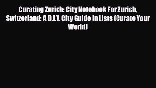 PDF Curating Zurich: City Notebook For Zurich Switzerland: A D.I.Y. City Guide In Lists (Curate
