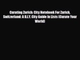 PDF Curating Zurich: City Notebook For Zurich Switzerland: A D.I.Y. City Guide In Lists (Curate