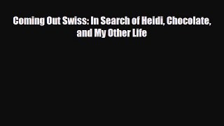 PDF Coming Out Swiss: In Search of Heidi Chocolate and My Other Life Read Online