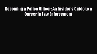 Read Becoming a Police Officer: An Insider's Guide to a Career in Law Enforcement Ebook Free