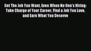 Read Get The Job You Want Even When No One's Hiring: Take Charge of Your Career Find a Job