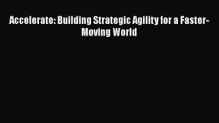 Download Accelerate: Building Strategic Agility for a Faster-Moving World Ebook Online