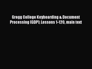 Download Gregg College Keyboarding & Document Processing (GDP) Lessons 1-120 main text Ebook