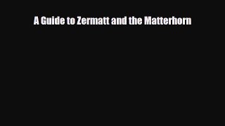 PDF A Guide to Zermatt and the Matterhorn Ebook