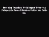 [PDF] Educating Youth for a World Beyond Violence: A Pedagogy for Peace (Education Politics