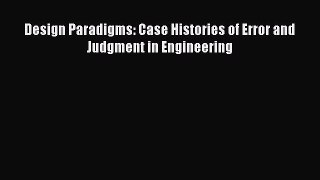 Read Design Paradigms: Case Histories of Error and Judgment in Engineering Ebook Free