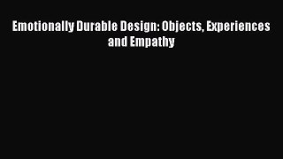 Read Emotionally Durable Design: Objects Experiences and Empathy Ebook Free