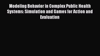 Read Modeling Behavior in Complex Public Health Systems: Simulation and Games for Action and