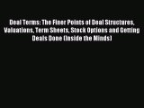 Read Deal Terms: The Finer Points of Deal Structures Valuations Term Sheets Stock Options and