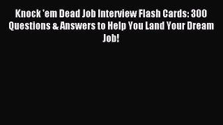 Read Knock 'em Dead Job Interview Flash Cards: 300 Questions & Answers to Help You Land Your