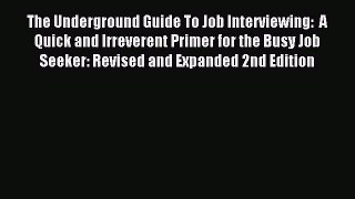 Read The Underground Guide To Job Interviewing:  A Quick and Irreverent Primer for the Busy