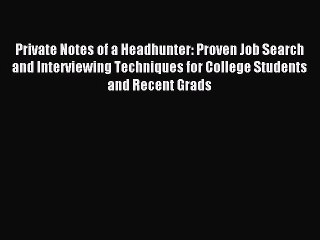 Read Private Notes of a Headhunter: Proven Job Search and Interviewing Techniques for College