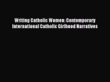 Read Writing Catholic Women: Contemporary International Catholic Girlhood Narratives Ebook