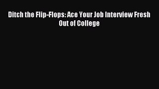 Read Ditch the Flip-Flops: Ace Your Job Interview Fresh Out of College PDF Free