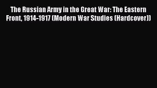 Read The Russian Army in the Great War: The Eastern Front 1914-1917 (Modern War Studies (Hardcover))