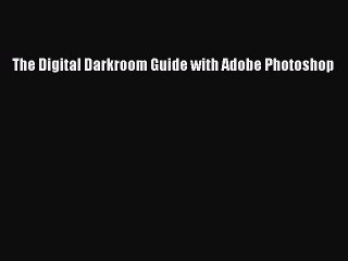 Read The Digital Darkroom Guide with Adobe Photoshop Ebook