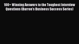 Download 100+ Winning Answers to the Toughest Interview Questions (Barron's Business Success