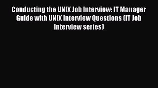 Read Conducting the UNIX Job Interview: IT Manager Guide with UNIX Interview Questions (IT
