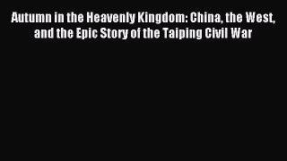 Download Autumn in the Heavenly Kingdom: China the West and the Epic Story of the Taiping Civil