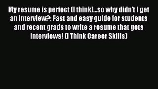 Read My resume is perfect (I think)...so why didn't I get an interview?: Fast and easy guide