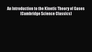 Read An Introduction to the Kinetic Theory of Gases (Cambridge Science Classics) Ebook Free