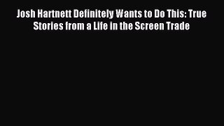 Read Josh Hartnett Definitely Wants to Do This: True Stories from a Life in the Screen Trade
