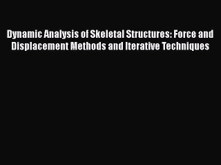 Read Dynamic Analysis of Skeletal Structures: Force and Displacement Methods and Iterative