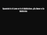 [PDF] Spanish Is It Love or Is It Addiction: ¿Es Amor o Es Addición [Read] Online